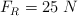 F_R = 25\ N