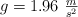 g  = 1.96\ \textstyle{m\over s^2