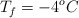 T_f = -4 ^o C
