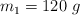 m_1  = 120\ g