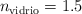 n_{\ce{vidrio}} = 1.5