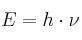 E = h\cdot \nu E = h\cdot \nu