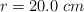 r = 20.0\ cm