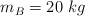 m_B = 20\ kg