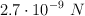 2.7\cdot 10^{-9}\ N