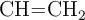 \ce{CH=CH2}