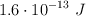 1.6\cdot 10^{-13}\ J