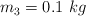 m_3 = 0.1\ kg