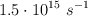 1.5\cdot 10^{15}\ s^{-1}