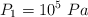 P_1 = 10^5\ Pa