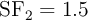 \ce{SF_2} = 1.5