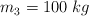 m_3 =  100\ kg