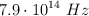 7.9\cdot 10^{14}\ Hz