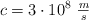 c = 3 \cdot 10^8\ \textstyle{m\over s}