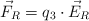 \vec F_R = q_3 \cdot \vec E_R