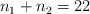 n_1 + n_2  = 22