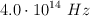 4.0\cdot 10^{14}\ Hz