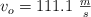 v_o = 111.1\ \textstyle{m\over s}