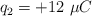 q_2 = +12\ \mu C