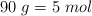 90\ g  = 5\ mol