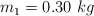 m_1 = 0.30\ kg