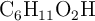 \ce{C6H11O2H}