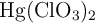 \ce{Hg(ClO_3)_2}