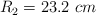 R_2 = 23.2\ cm