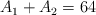 A_1 + A_2  = 64