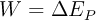 W = \Delta E_P