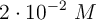 2\cdot 10^{-2}\ M