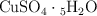 \ce{CuSO_4\cdot 5H_2O}