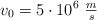 v_0 = 5\cdot 10^6\ \textstyle{m\over s}