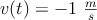 v(t) = - 1\ \textstyle{m\over s}