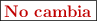 \fbox{\color[RGB]{192,0,0}{\bf{\text{No cambia}}}}