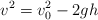 v^2  = v_0^2 - 2gh
