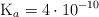 \ce{K_a} = 4\cdot 10^{-10}